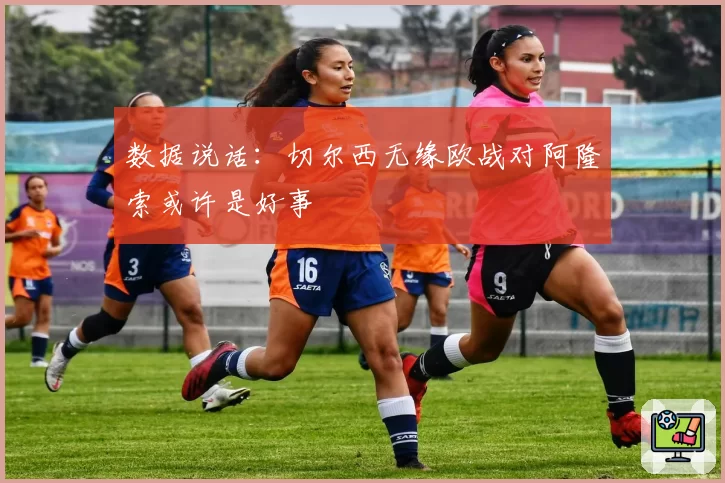 数据说话:切尔西无缘欧战对阿隆索或许是好事