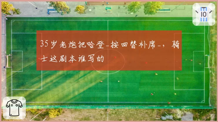 35岁老炮把哈登_按回替补席_,骑士这剧本谁写的